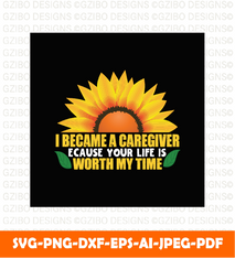 I became a caregiver ecause your life is worth my time flower svg