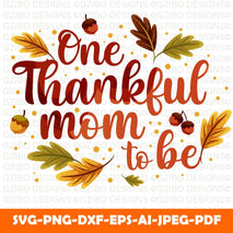 One thankful mom to be ne Thankful Mama | Blessed | Inspirational | Thanksgiving | SVG | PNG | Dxf | Pdf | - GZIBO