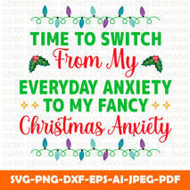 Time to switch from my everyday anxiety to my fancy christmas anxiety t shirt design time to switch from my everyday anxiety shirt - GZIBO
